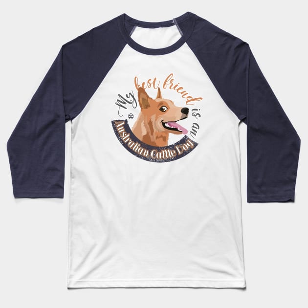 My Best Friend is an Australian Cattle Dog - Red Baseball T-Shirt by DoggyGraphics